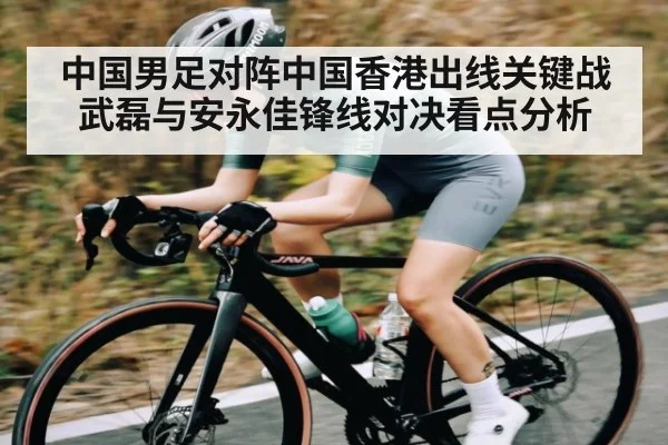 中国男足对阵中国香港出线关键战 武磊与安永佳锋线对决看点分析